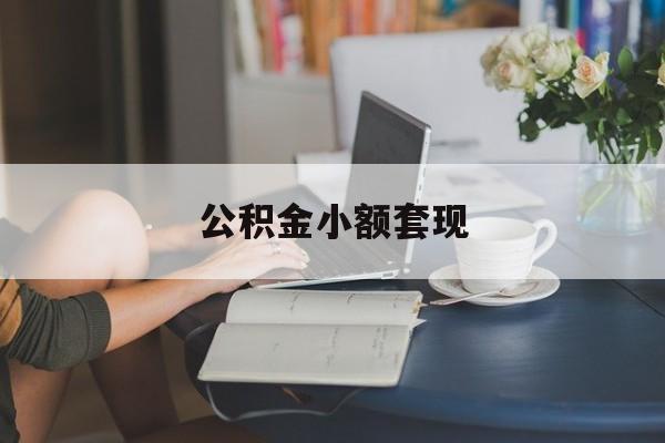 最新公积金小额套现方法分析(最方便真实的长兴公积金合法套现方法)