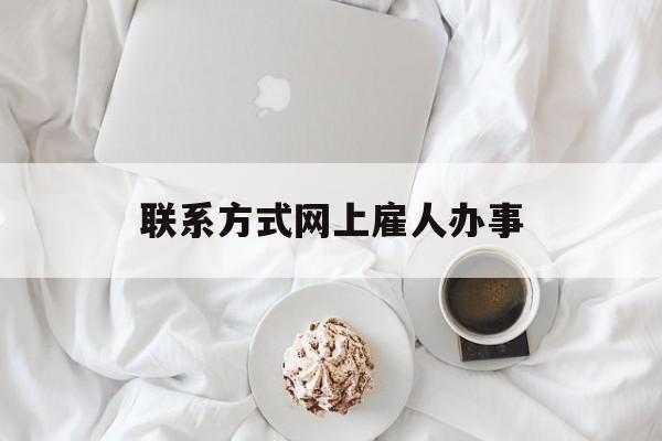 最新联系方式网上雇人办事方法分析(最方便真实的长兴网上雇人花钱办事方法)