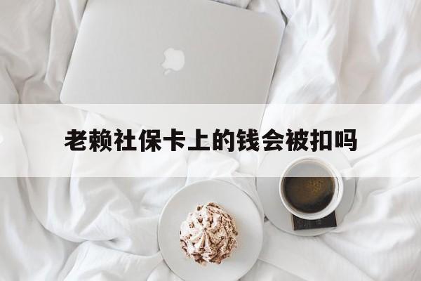 最新老赖社保卡上的钱会被扣吗方法分析(最方便真实的长兴老赖社保卡会不会被冻结方法)