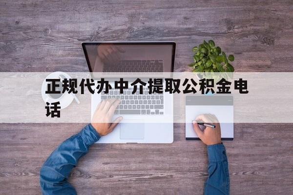 最新正规代办中介提取公积金电话方法分析(最方便真实的长兴公积金提取中介联系方式方法)