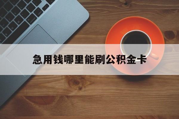 最新急用钱哪里能刷公积金卡方法分析(最方便真实的长兴怎样可以使用住房公积金的钱方法)