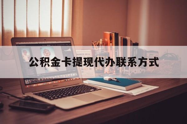 最新公积金卡提现代办联系方式方法分析(最方便真实的长兴公积金提现去哪里办方法)