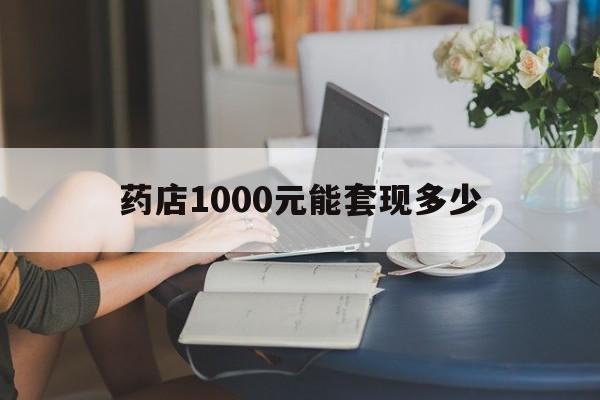 最新药店1000元能套现多少方法分析(最方便真实的长兴医保卡的钱转入微信余额方法)