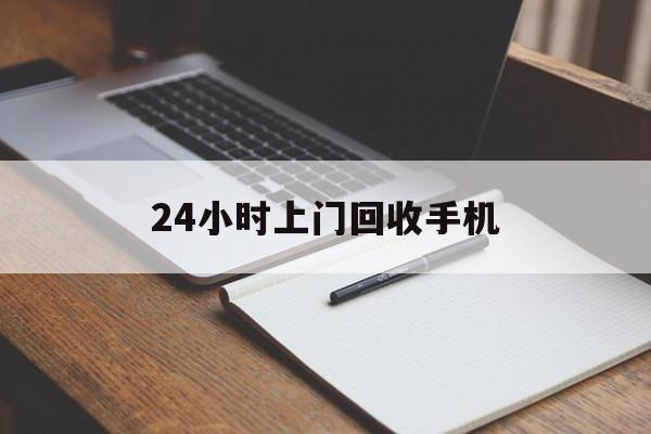 最新24小时上门回收手机方法分析(最方便真实的长兴24小时上门回收手机个人方法)